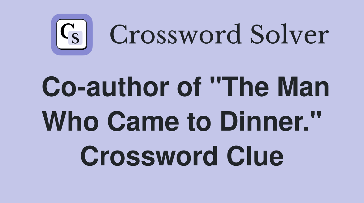 Co-author of "The Man Who Came to Dinner." Crossword Clue