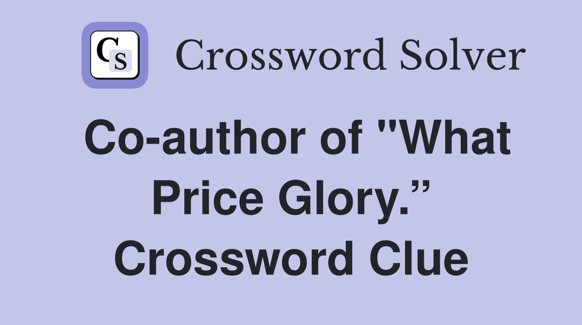 Co-author of "What Price Glory.” Crossword Clue