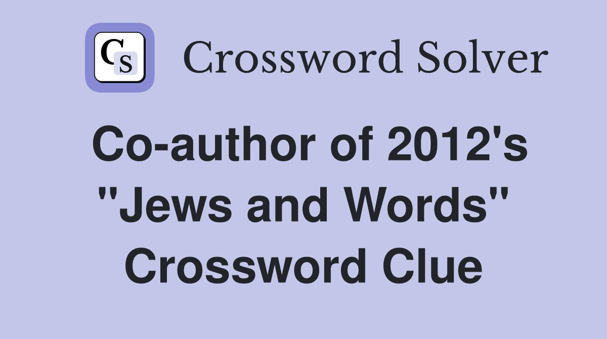 Co-author of 2012's "Jews and Words" Crossword Clue