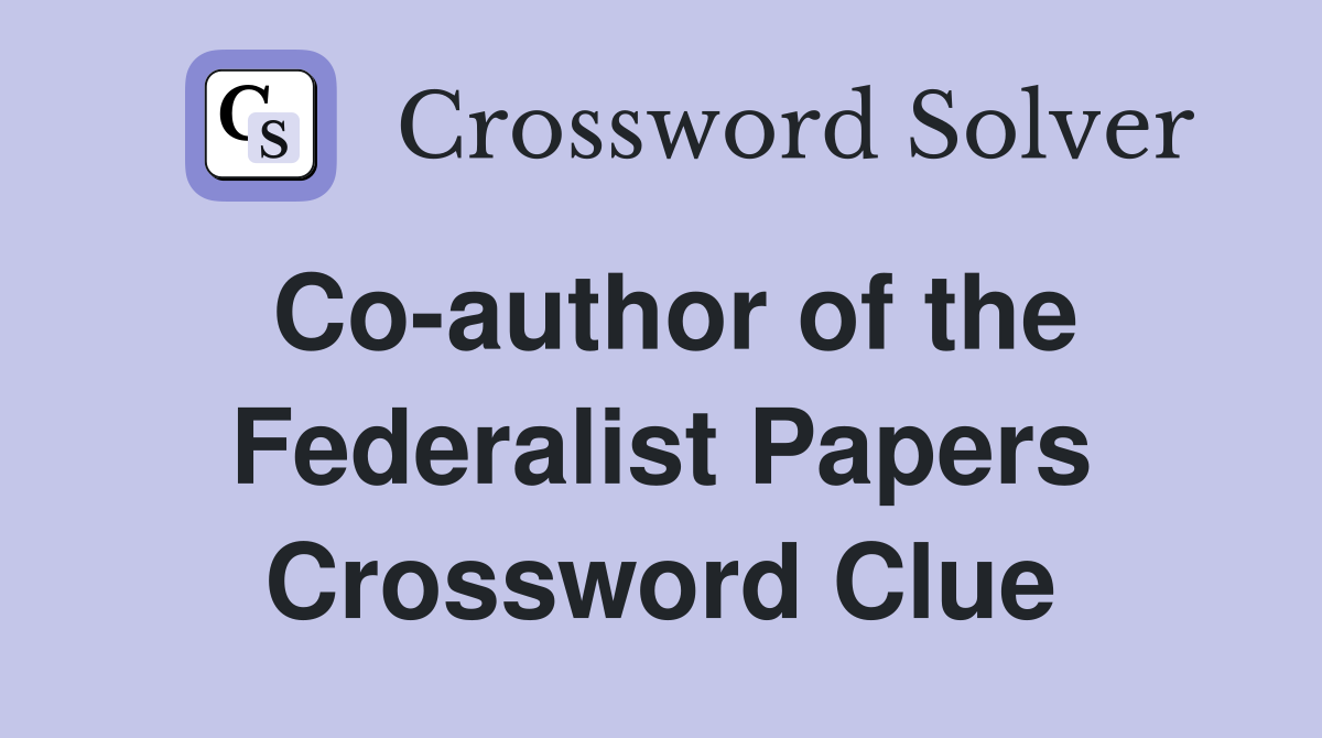 Co-author of the Federalist Papers Crossword Clue