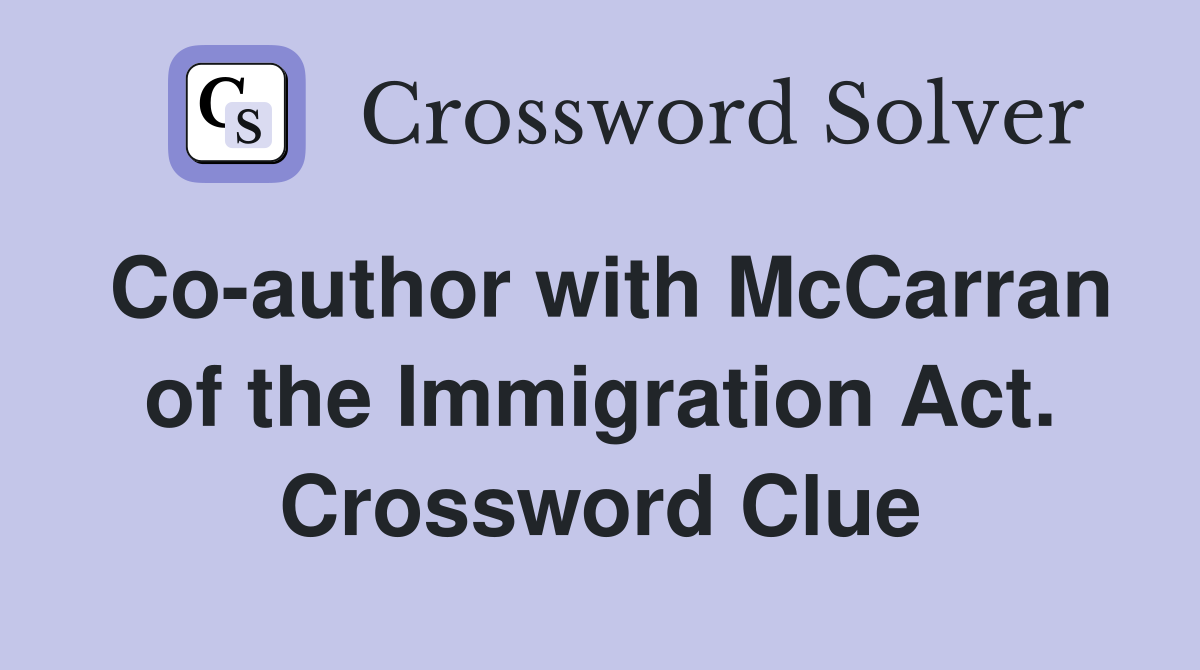 Co-author with McCarran of the Immigration Act. Crossword Clue