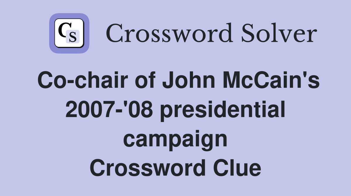 Co-chair of John McCain's 2007-'08 presidential campaign Crossword Clue