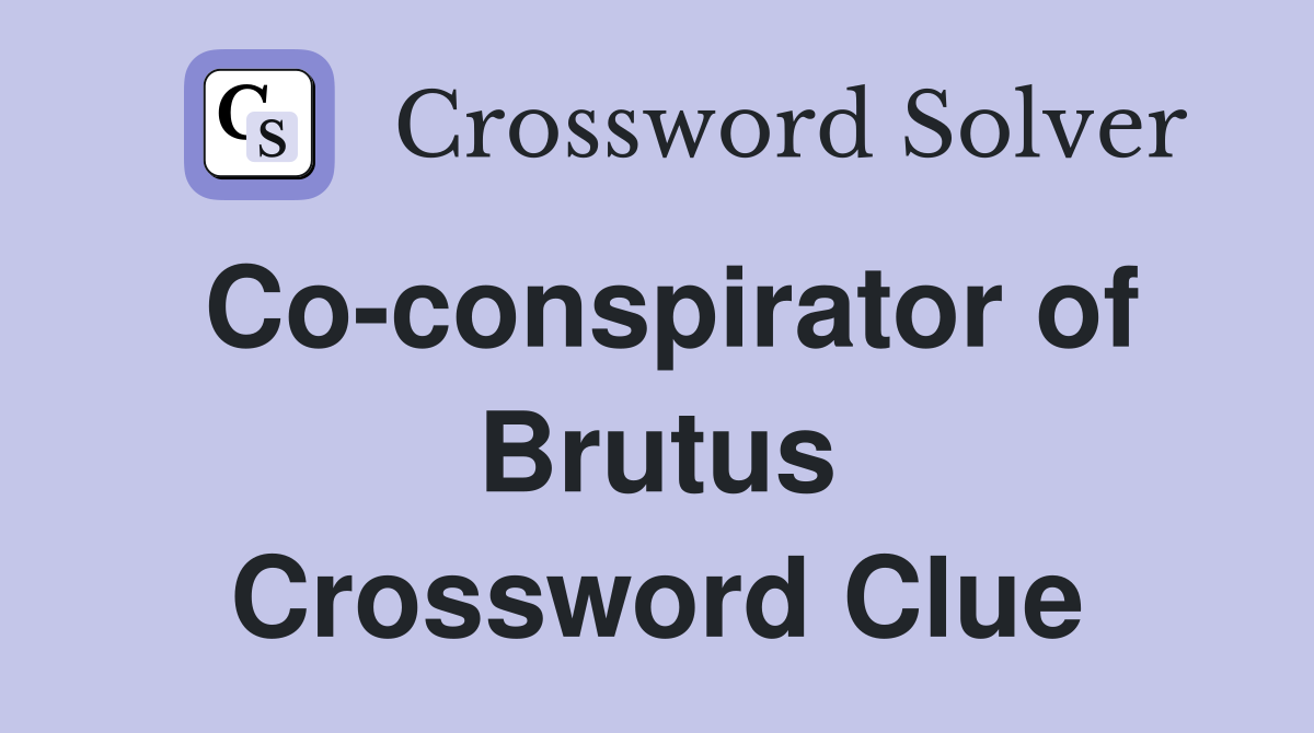 Co-conspirator of Brutus Crossword Clue