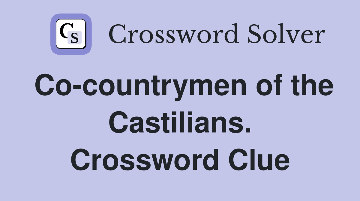 Co-countrymen of the Castilians. Crossword Clue