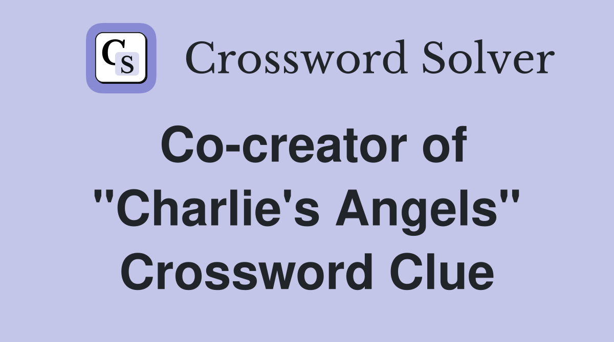 Co-creator of "Charlie's Angels" Crossword Clue