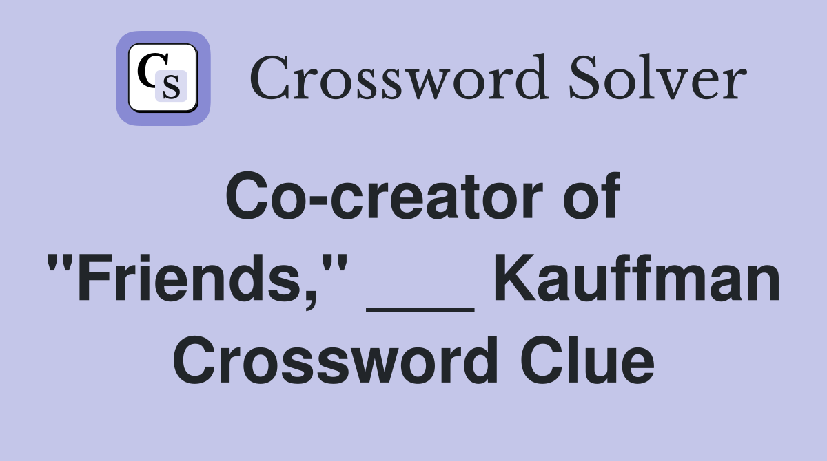 Co-creator of "Friends," ___ Kauffman Crossword Clue