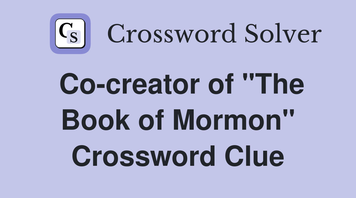 Co-creator of "The Book of Mormon" Crossword Clue