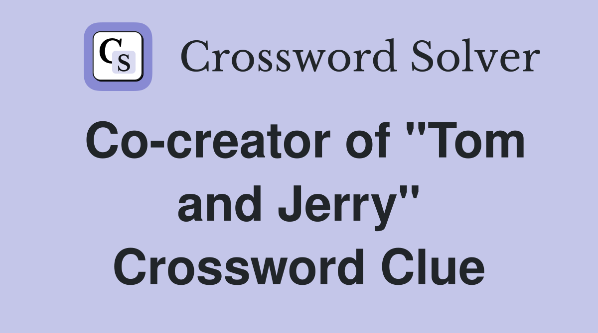 Co-creator of "Tom and Jerry" Crossword Clue