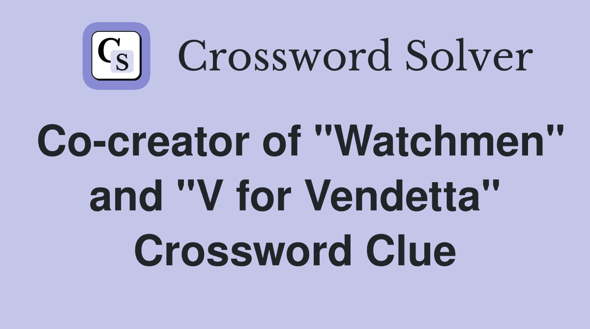 Co-creator of "Watchmen" and "V for Vendetta" Crossword Clue