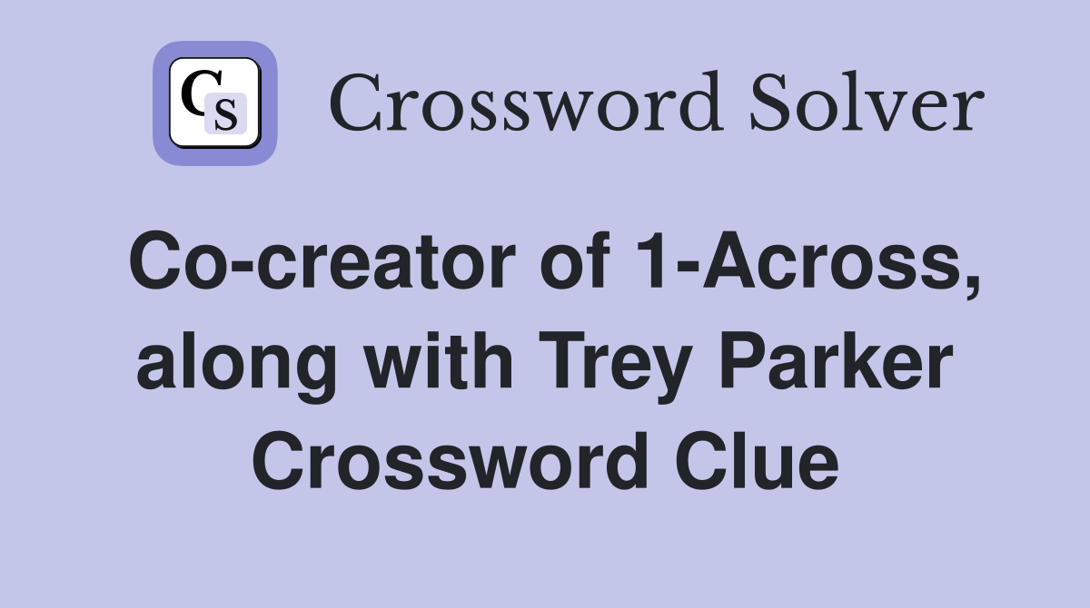 Co-creator of 1-Across, along with Trey Parker Crossword Clue