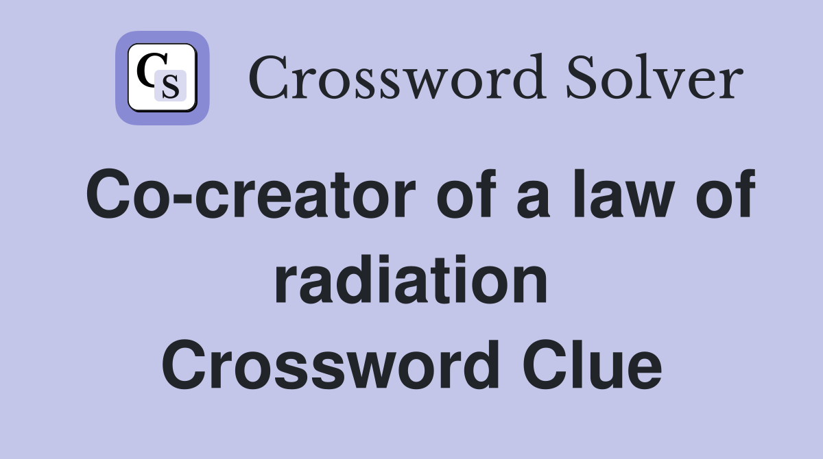 Co-creator of a law of radiation Crossword Clue