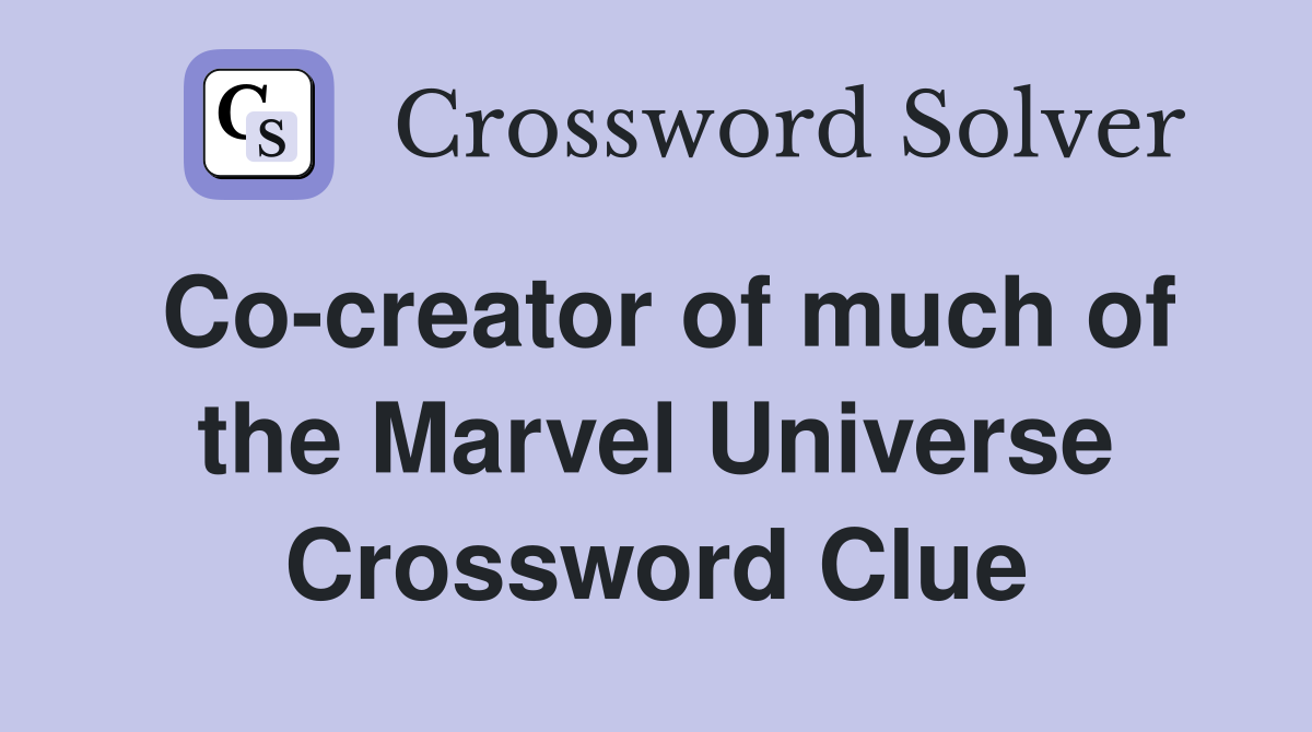 Co-creator of much of the Marvel Universe Crossword Clue
