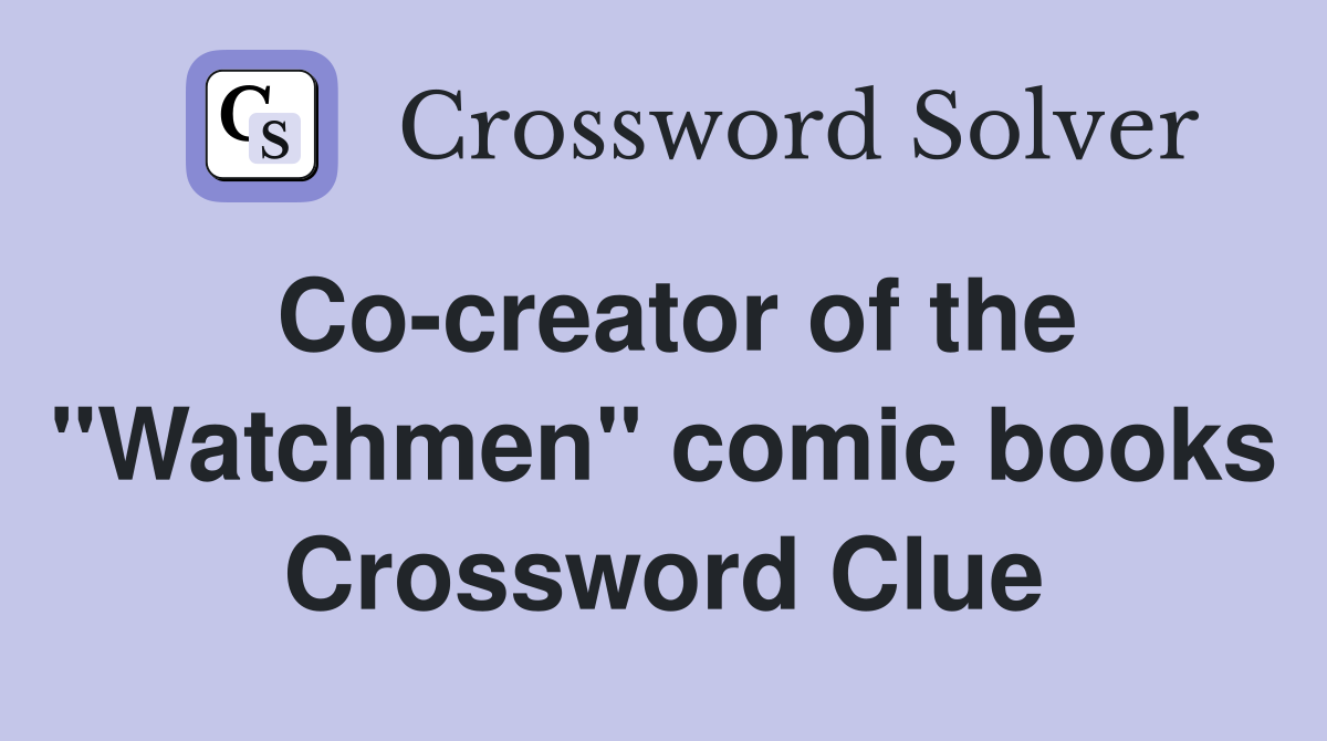 Co-creator of the "Watchmen" comic books Crossword Clue