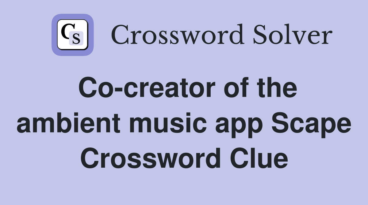 Co-creator of the ambient music app Scape Crossword Clue