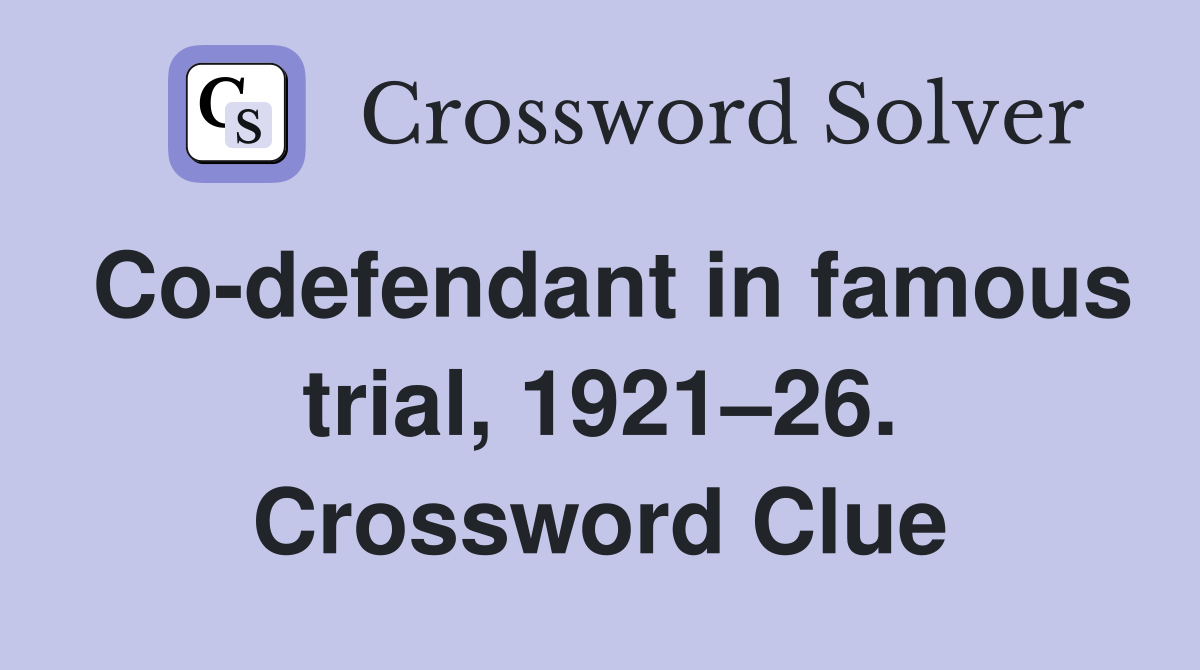 Co-defendant in famous trial, 1921–26. Crossword Clue