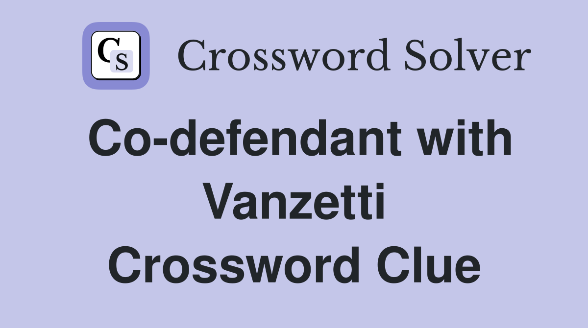 Co-defendant with Vanzetti Crossword Clue