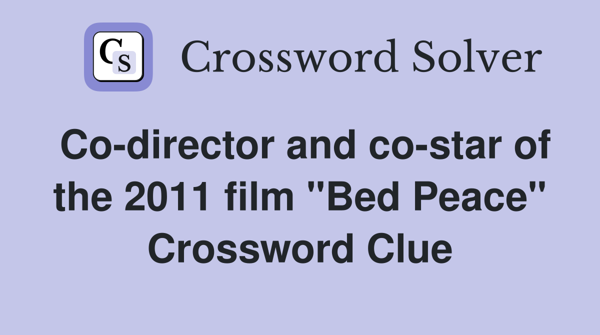 Co-director and co-star of the 2011 film "Bed Peace" Crossword Clue
