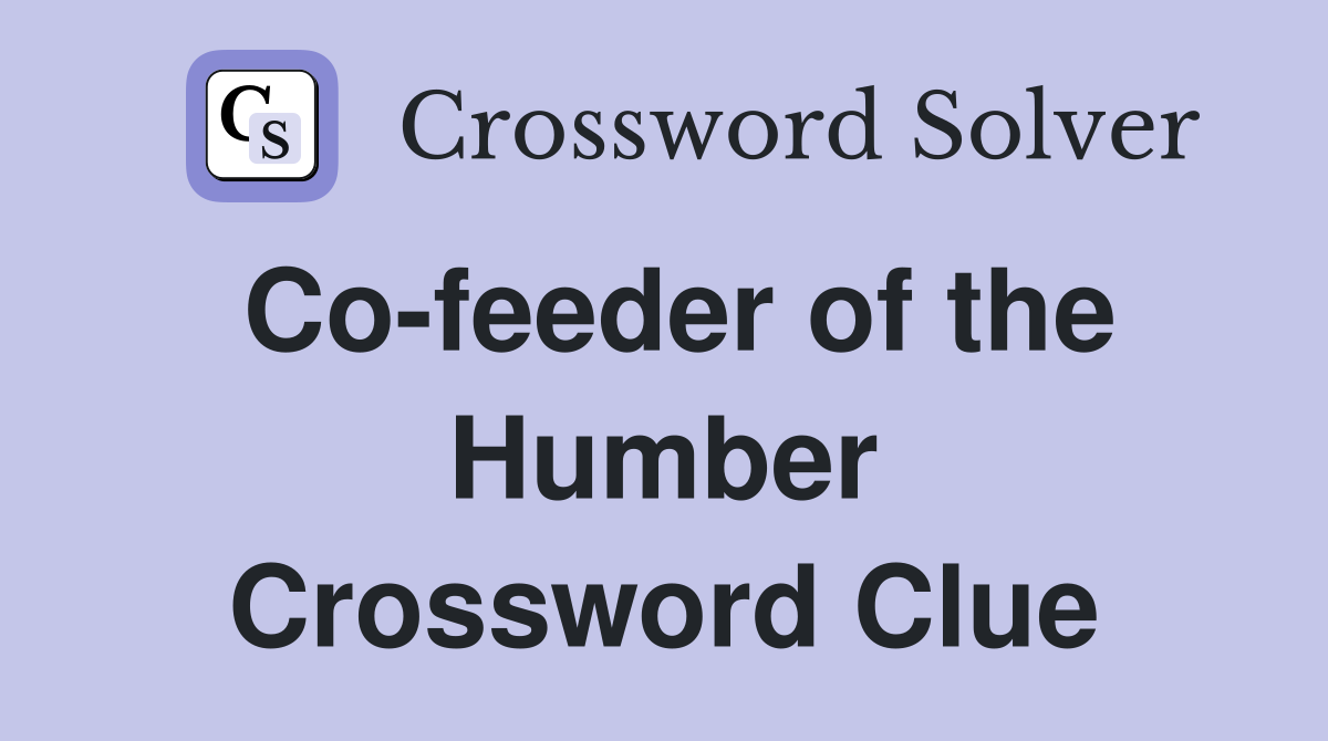 Co-feeder of the Humber Crossword Clue