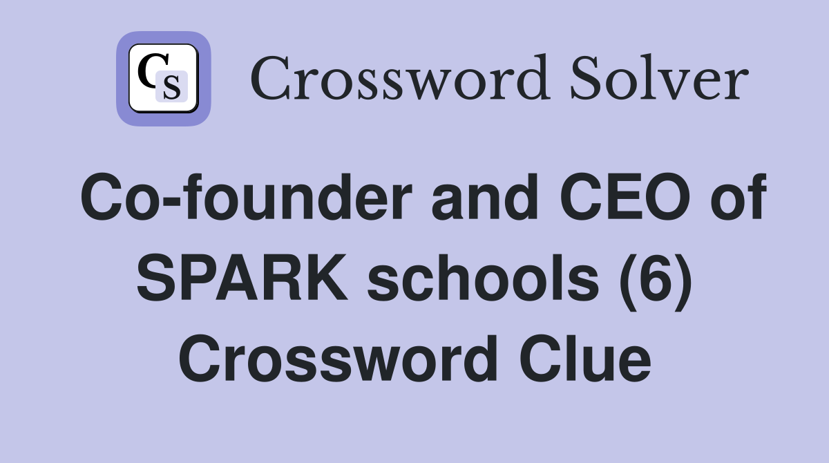 Co-founder and CEO of SPARK schools (6) Crossword Clue