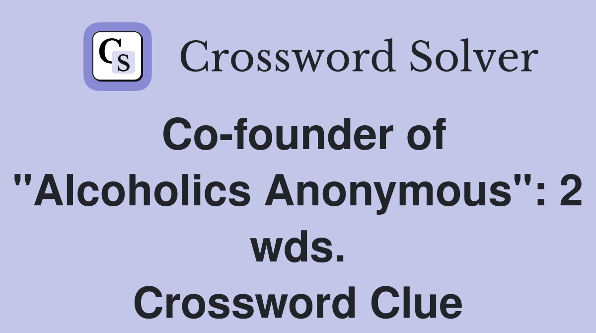 Co-founder of "Alcoholics Anonymous": 2 wds. Crossword Clue