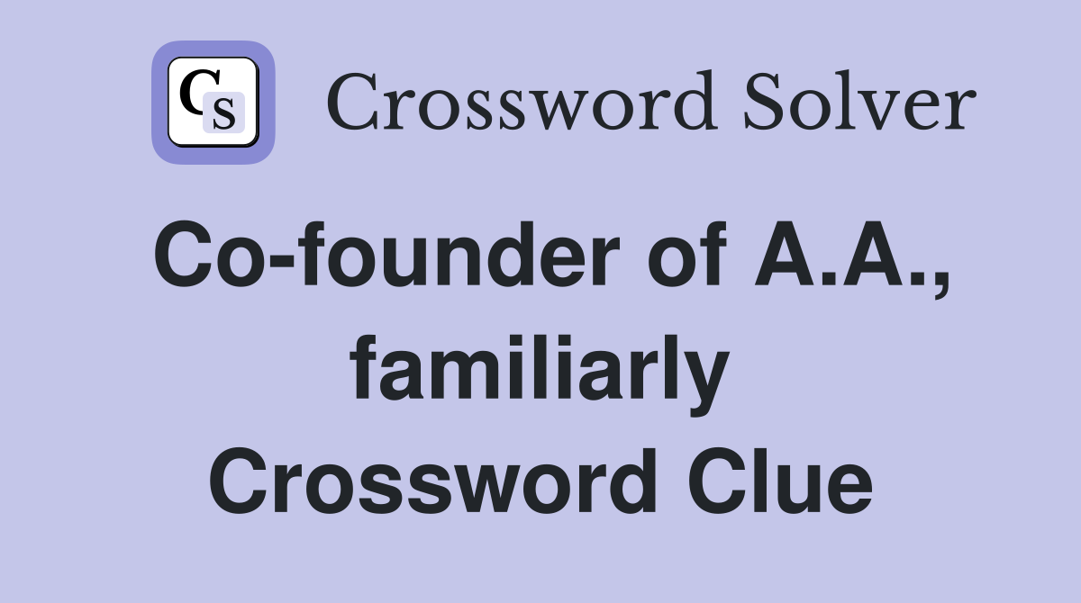 Co-founder of A.A., familiarly Crossword Clue