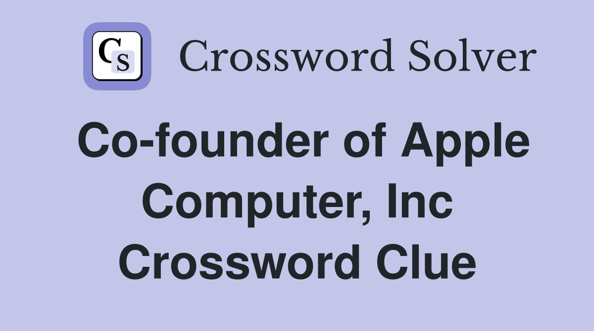 Co-founder of Apple Computer, Inc Crossword Clue