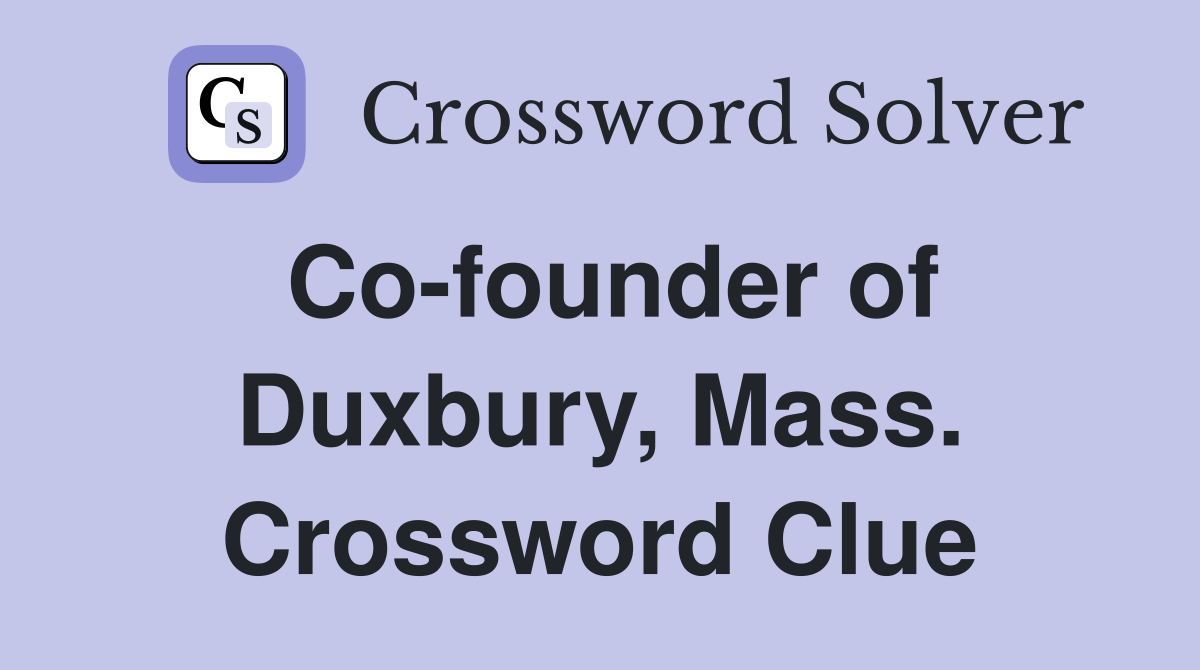 Co-founder of Duxbury, Mass. Crossword Clue