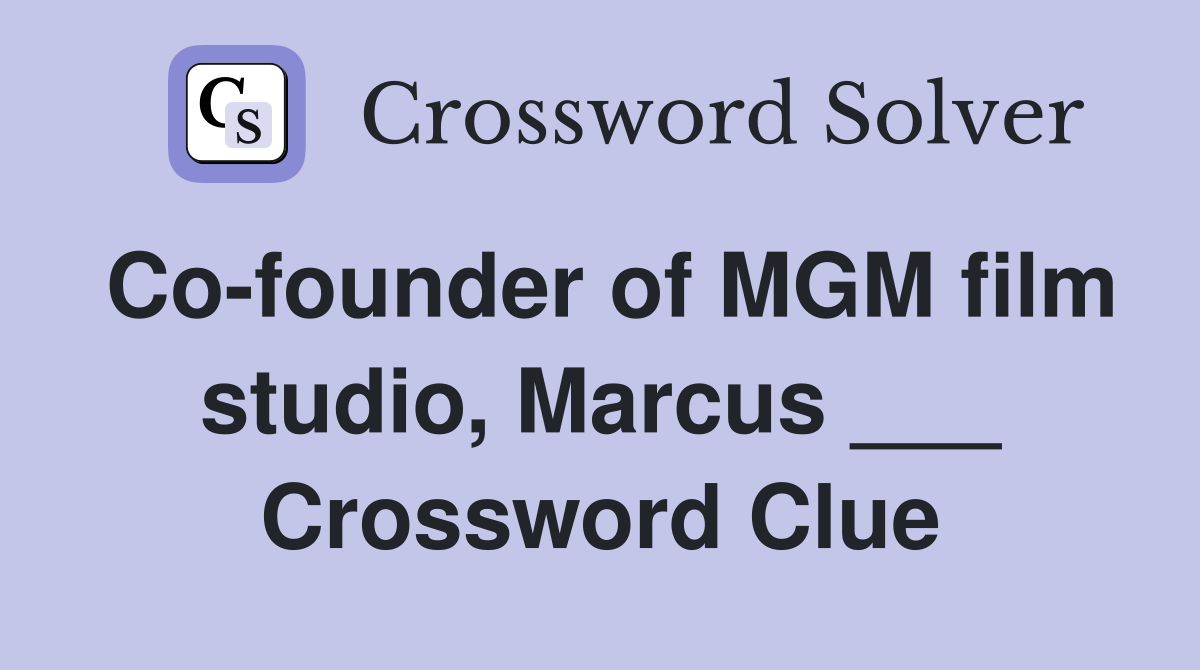 Co-founder of MGM film studio, Marcus ___ Crossword Clue