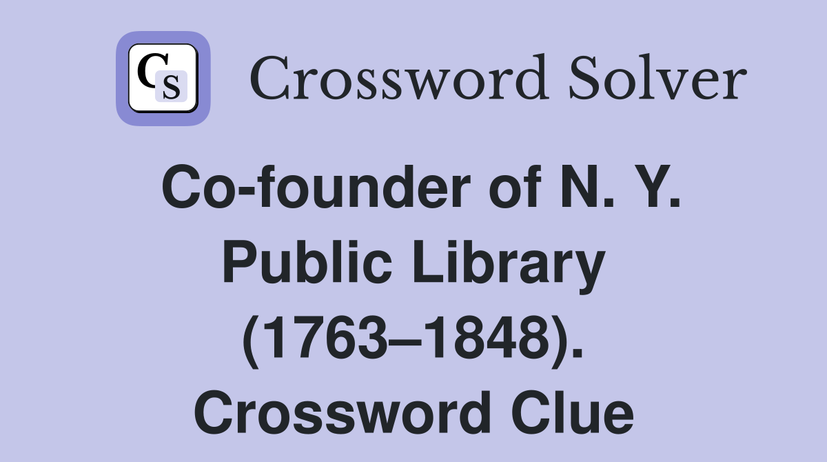 Co-founder of N. Y. Public Library (1763–1848). Crossword Clue