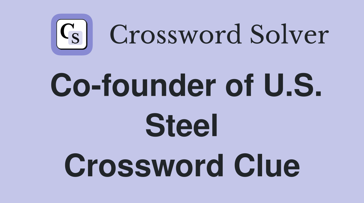 Co-founder of U.S. Steel Crossword Clue