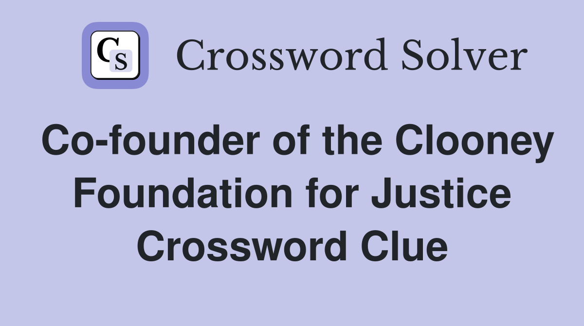 Co-founder of the Clooney Foundation for Justice Crossword Clue