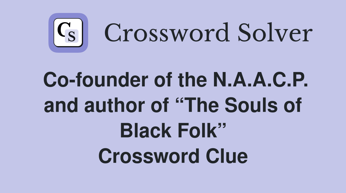 Co-founder of the N.A.A.C.P. and author of “The Souls of Black Folk” Crossword Clue