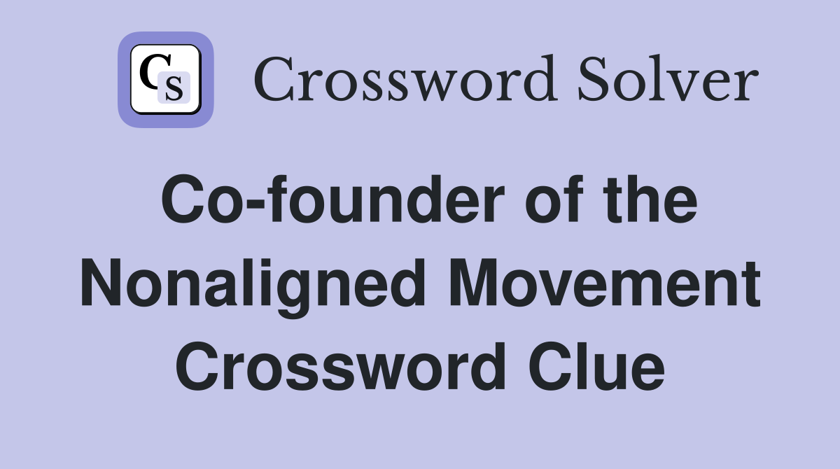 Co-founder of the Nonaligned Movement Crossword Clue
