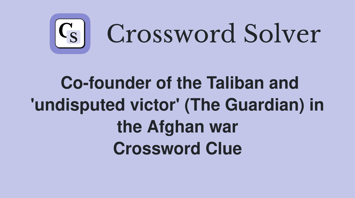Co-founder of the Taliban and 'undisputed victor' (The Guardian) in the Afghan war Crossword Clue