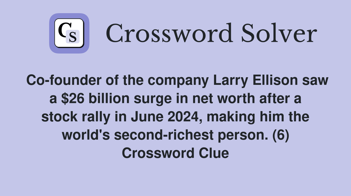 Co-founder of the company Larry Ellison saw a $26 billion surge in net worth after a stock rally in June 2024, making him the world's second-richest person. (6) Crossword Clue