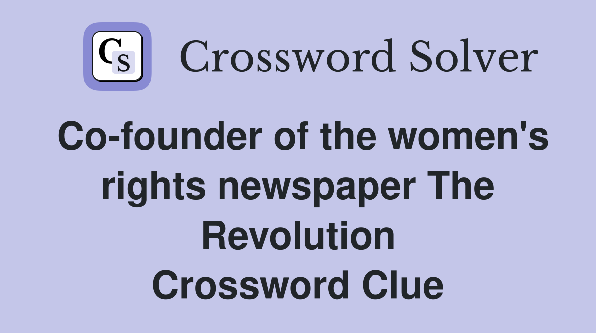Co-founder of the women's rights newspaper The Revolution Crossword Clue