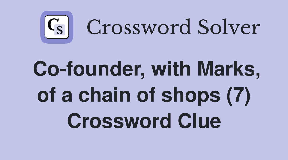 Co-founder, with Marks, of a chain of shops (7) Crossword Clue