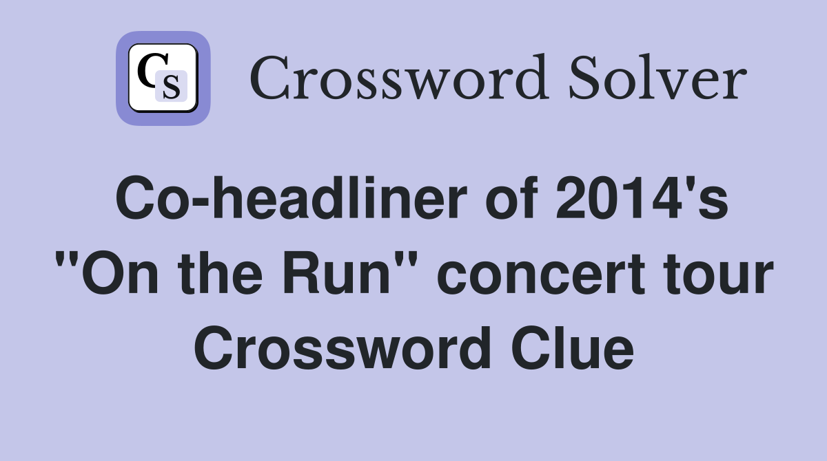 Co-headliner of 2014's "On the Run" concert tour Crossword Clue