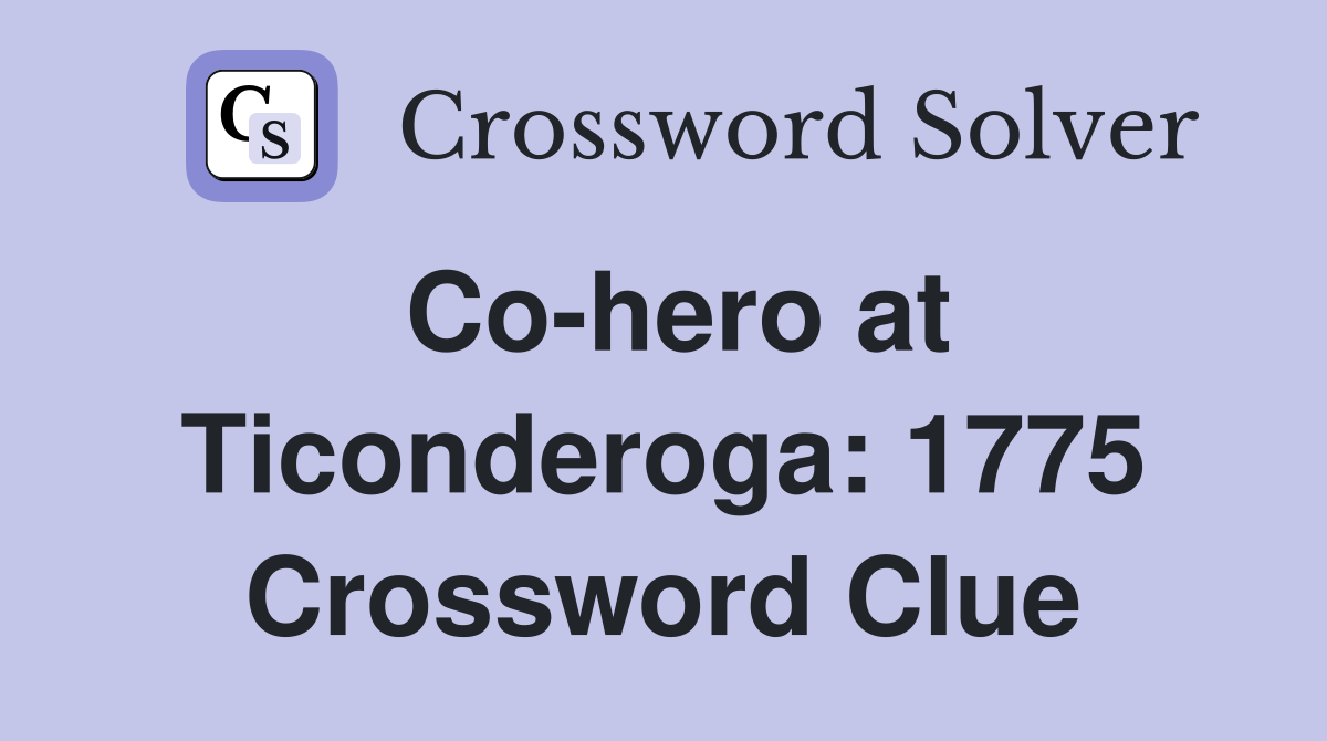 Co-hero at Ticonderoga: 1775 Crossword Clue