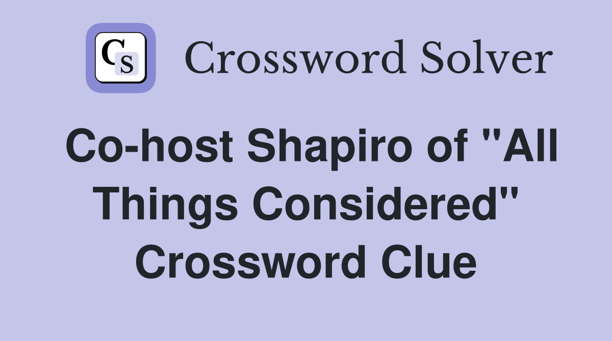 Co-host Shapiro of "All Things Considered" Crossword Clue