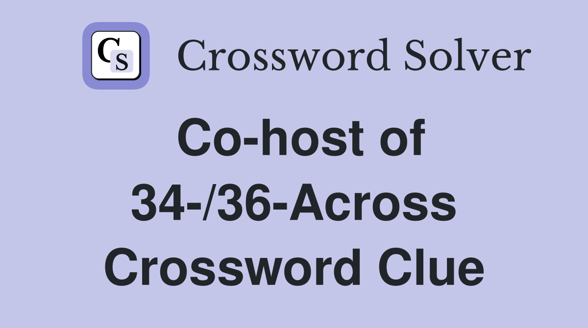 Co-host of 34-/36-Across Crossword Clue