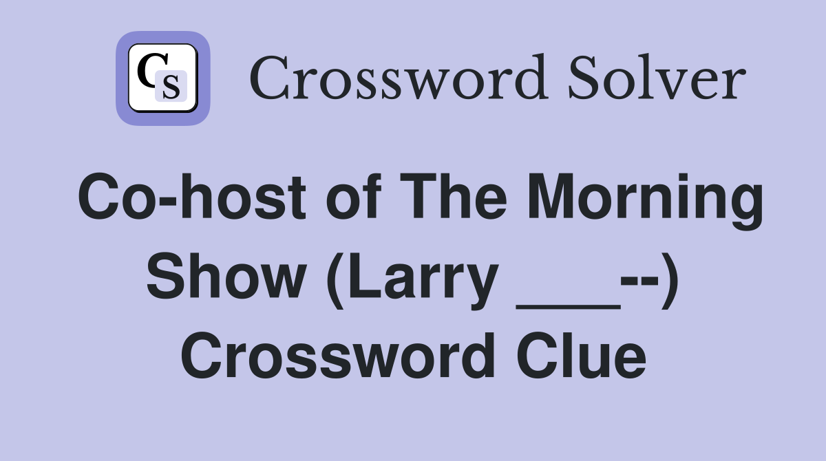Co-host of The Morning Show (Larry ___--) Crossword Clue