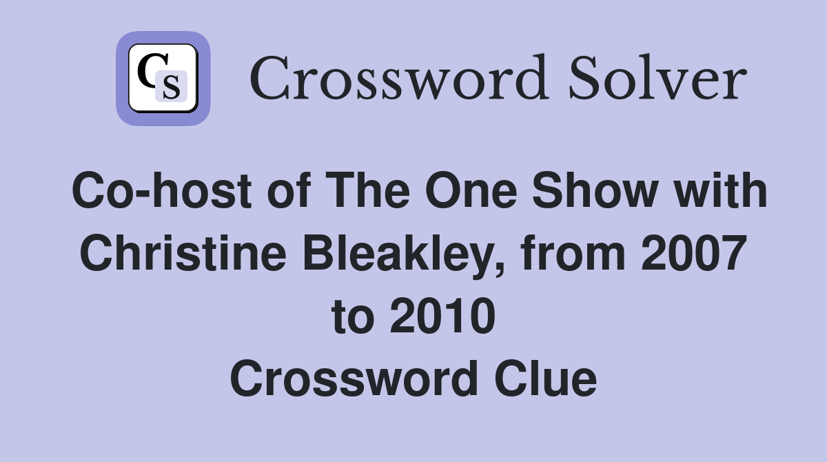 Co-host of The One Show with Christine Bleakley, from 2007 to 2010 Crossword Clue