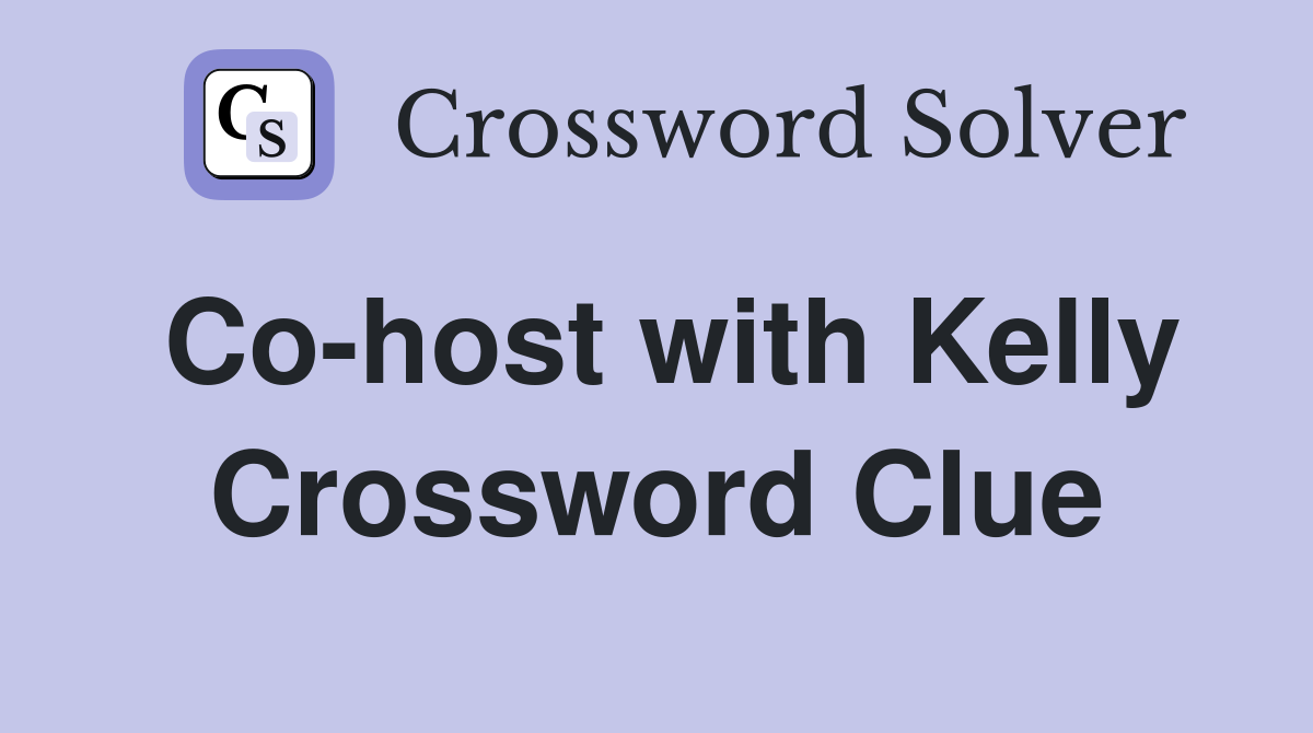 Co-host with Kelly Crossword Clue