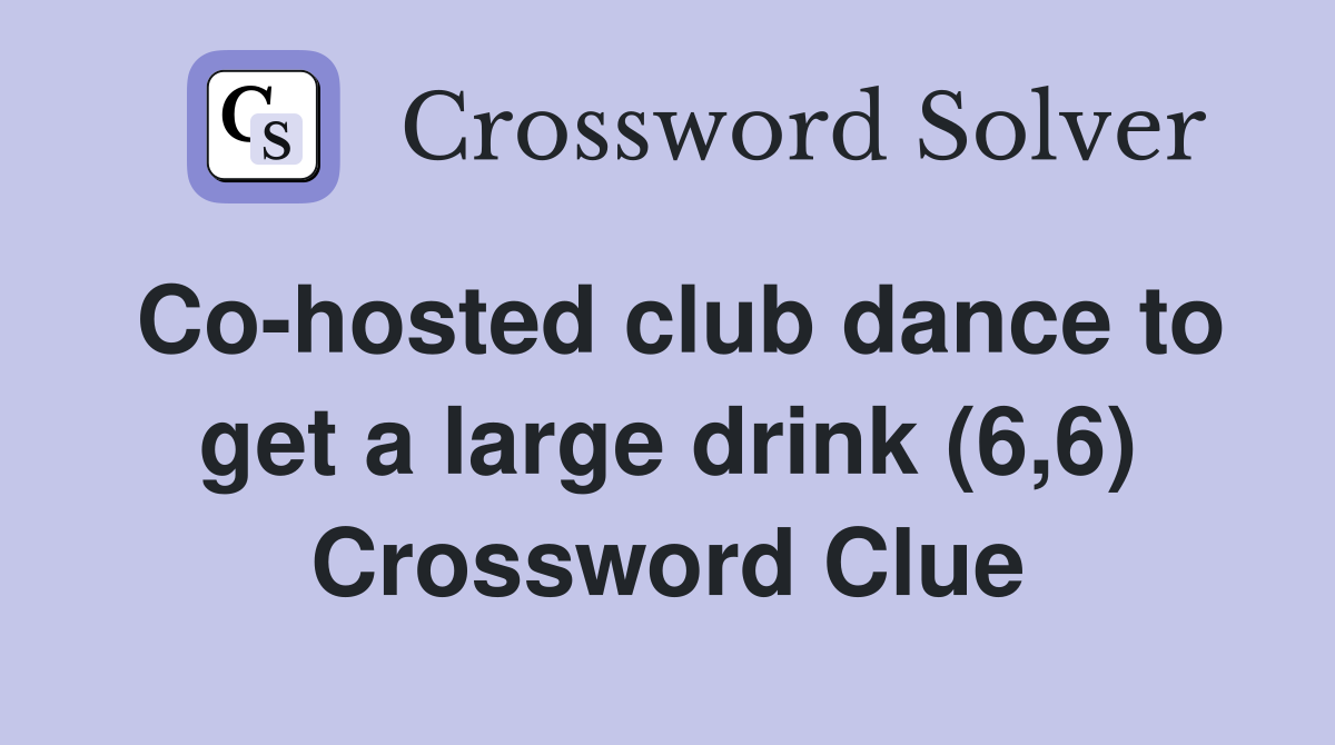 Co-hosted club dance to get a large drink (6,6) Crossword Clue