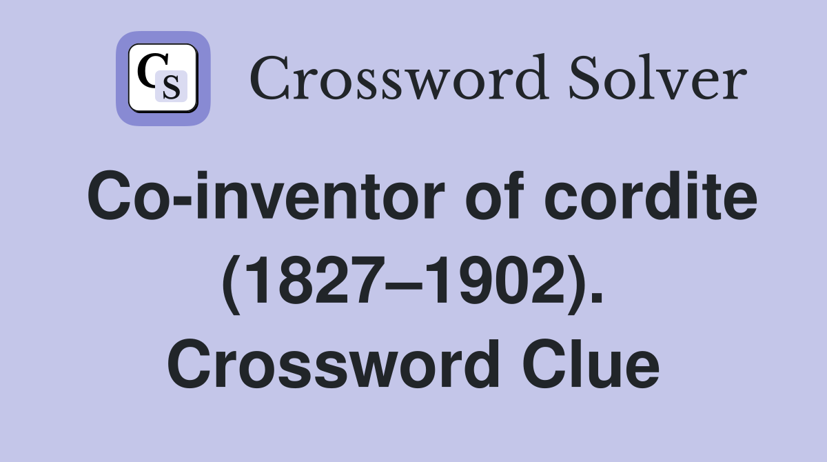 Co-inventor of cordite (1827–1902). Crossword Clue