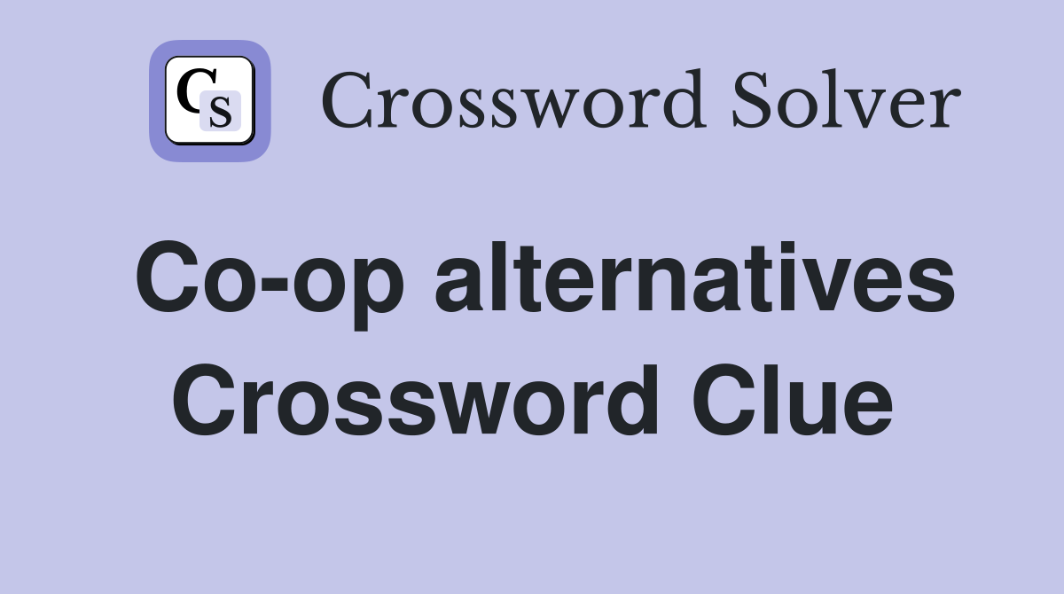 Co-op alternatives Crossword Clue