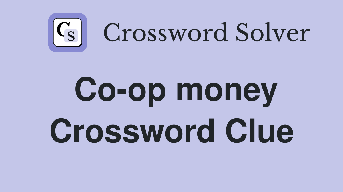 Co-op money Crossword Clue