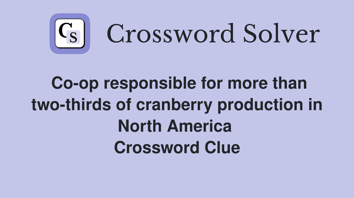 Co-op responsible for more than two-thirds of cranberry production in North America  Crossword Clue