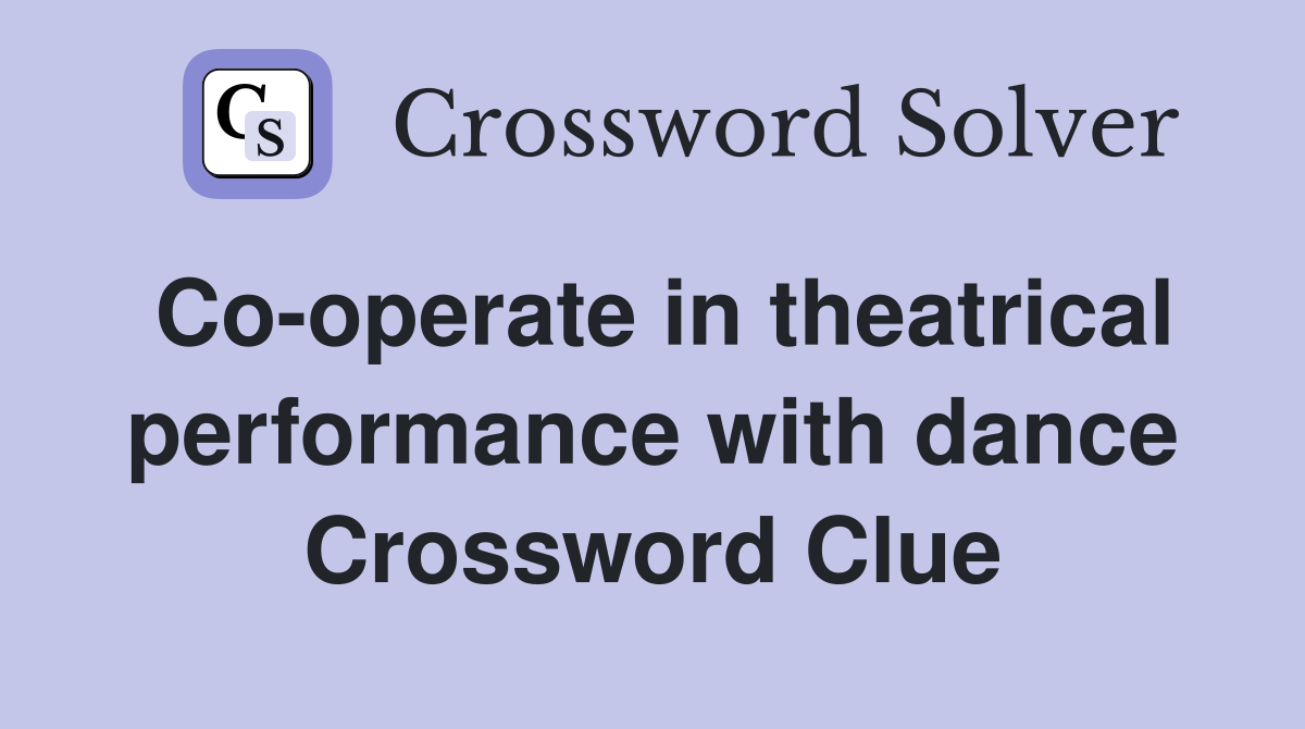 Co-operate in theatrical performance with dance Crossword Clue